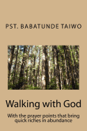 Walking with God: With the Prayer Points That Bring Quick Riches in Abundance