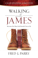 Walking with James: Become the Man God Intended You to Be