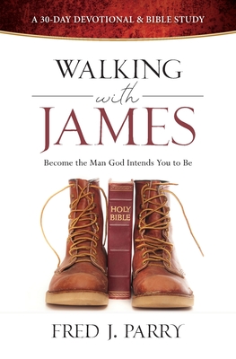 Walking with James: Become the Man God Intended You to Be - Parry, Fred