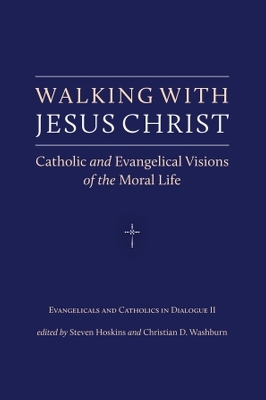 Walking with Jesus Christ: Catholic and Evangelical Visions of the Moral Life - Hoskins, Steven (Editor), and Washburn, Christian D (Editor)