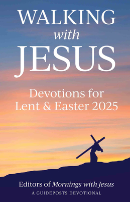 Walking with Jesus Devotions for Lent & Easter 2025 - Mornings with Jesus, Editors Of