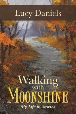 Walking with Moonshine: My Life in Stories - Daniels, Lucy