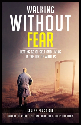 Walking Without Fear: Letting Go of Self and Living in the Joy of What Is - Fluckiger, Joy (Editor), and Wieder, Marcia (Foreword by), and Fluckiger, Kellan