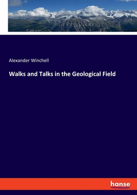 Walks and Talks in the Geological Field - Winchell, Alexander