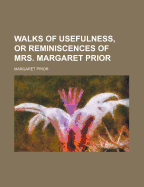 Walks of Usefulness, Or, Reminiscences of Mrs. Margaret Prior