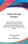 Walks Through Islington: Comprising A Historical And Descriptive Account Of That Extensive And Important District, Both In Its Ancient And Present State (1835)