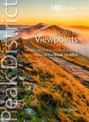 Walks to Viewpoints (Top 10 Walks): Walks to the most stunning views in the Peak District - Dakin, Chiz