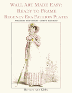 Wall Art Made Easy: Ready to Frame Regency Era Fashion Plates: 30 Beautiful Illustrations to Transform Your Home