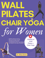 Wall Pilates and Chair Yoga for Women: Reshape your curves with toned glutes, defined abs and targeted weight loss; Combination of exercises, simple and very practical postures