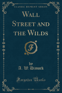 Wall Street and the Wilds (Classic Reprint)