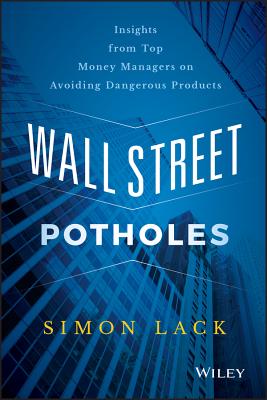 Wall Street Potholes: Insights from Top Money Managers on Avoiding Dangerous Products - Lack, Simon A