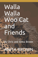 Walla Walla Woo Cat and Friends: By Chris and Anita Brown