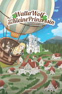 Walla Wolf und die kleine Prinzessin - Abenteuerreise rund ums Gl?ckskleeland: Spannende Abenteuergeschichten f?r pfiffige Kinder ab 4 Jahren zum Vorlesen und ab 8 Jahren zum Selberlesen