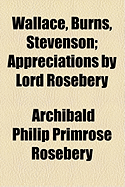 Wallace, Burns, Stevenson: Appreciations by Lord Rosebery