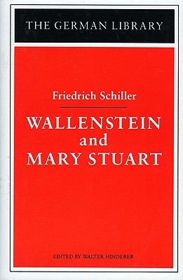Wallenstein and Mary Stuart: Friedrich Schiller - Schiller, Friedrich, and Von Schiller, J Friedrich, and Hinderer, Walter (Editor)