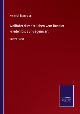 Wallfahrt durch's Leben vom Baseler Frieden bis zur Gegenwart: Dritter Band - Berghaus, Heinrich