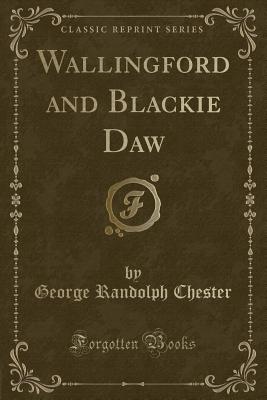Wallingford and Blackie Daw (Classic Reprint) - Chester, George Randolph