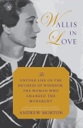 Wallis in Love: The Untold Life of the Duchess of Windsor, the Woman Who Changed the Monarchy