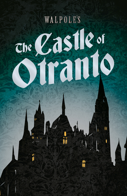 Walpole's The Castle of Otranto: Including an Introductory Excerpt by Austin Dobson - Walpole, Horace