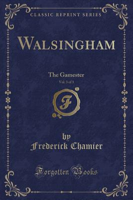 Walsingham, Vol. 3 of 3: The Gamester (Classic Reprint) - Chamier, Frederick