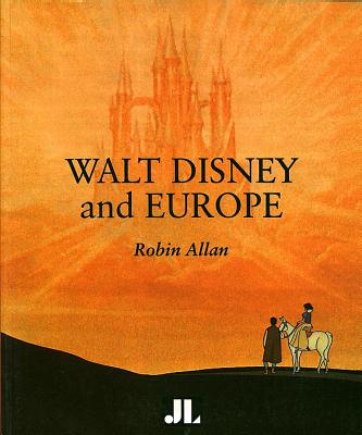 Walt Disney and Europe: European Influences on the Animated Feature Films of Walt Disney - Allan, Robin R