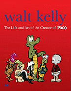 Walt Kelly: The Life and Art of the Creator of Pogo