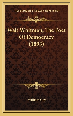 Walt Whitman, the Poet of Democracy (1893) - Gay, William