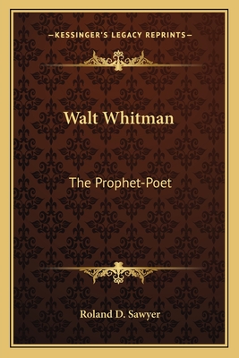 Walt Whitman: The Prophet-Poet - Sawyer, Roland D