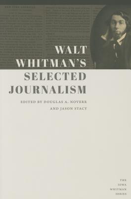 Walt Whitman's Selected Journalism - Whitman, Walt, and Noverr, Douglas A (Editor), and Stacy, Jason (Editor)