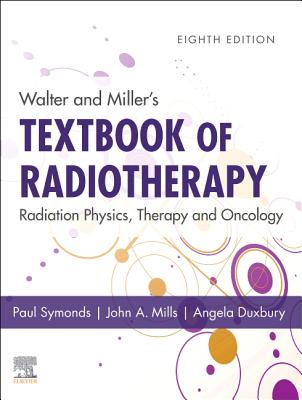 Walter and Miller's Textbook of Radiotherapy: Radiation Physics, Therapy and Oncology - Symonds, Paul R, MD, FRCP (Editor), and Mills, John A, PhD (Editor), and Duxbury, Angela (Editor)