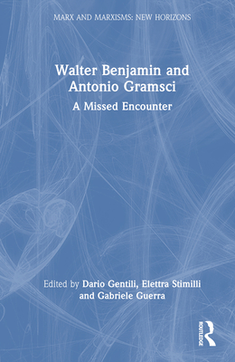 Walter Benjamin and Antonio Gramsci: A Missed Encounter - Gentili, Dario (Editor), and Stimilli, Elettra (Editor), and Guerra, Gabriele (Editor)