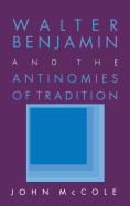 Walter Benjamin and the Antinomies of Tradition