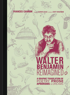 Walter Benjamin Reimagined: A Graphic Translation of Poetry, Prose, Aphorisms, and Dreams - Cannon, Frances, and Leslie, Esther (Foreword by)