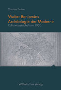 Walter Benjamins Arch?ologie Der Moderne: Kulturwissenschaft Um 1930