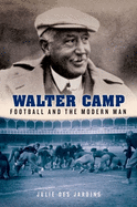 Walter Camp: Football and the Modern Man
