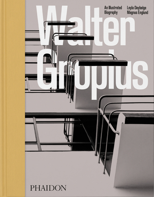 Walter Gropius: An Illustrated Biography - Englund, Magnus, and Daybelge, Leyla