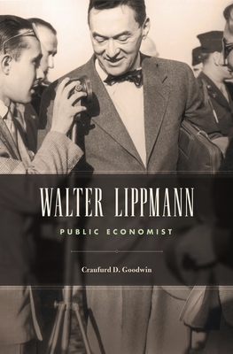 Walter Lippmann: Public Economist - Goodwin, Craufurd D