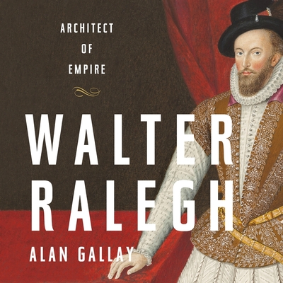 Walter Ralegh Lib/E: Architect of Empire - Gallay, Alan, and Hodgson, Paul (Read by)