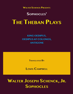 Walter Schenck's Presents Sophocles' THE THEBAN PLAYS: KING OEDIPUS, OEDIPUS AT COLONOS, ANTIGONE Translated by Lewis Campbell