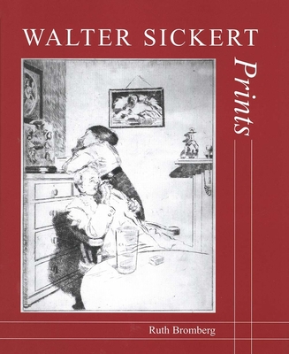 Walter Sickert: Prints: A Catalogue Raisonn - Bromberg, Ruth