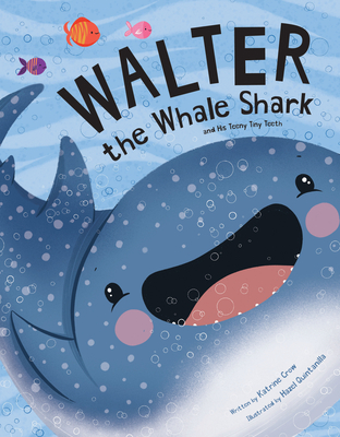 Walter the Whale Shark: And His Teeny Tiny Teeth: And His Teeny Tiny Teeth - Crow, Katrine