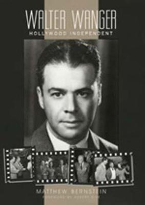 Walter Wanger, Hollywood Independent - Bernstein, Matthew