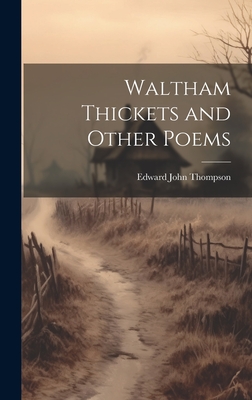 Waltham Thickets and Other Poems - Thompson, Edward John