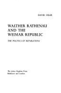 Walther Rathenau and the Weimar Republic: The Politics of Reparations - Felix, David, Professor