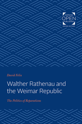 Walther Rathenau and the Weimar Republic: The Politics of Reparations - Felix, David