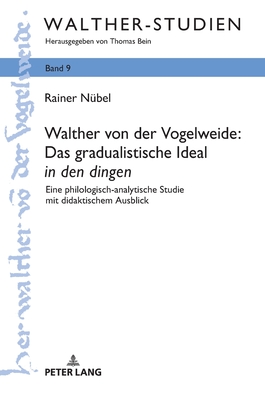 Walther von der Vogelweide: Das gradualistische Ideal in den dingen: Eine philologisch-analytische Studie mit didaktischem Ausblick - Bein, Thomas, and N?bel, Rainer