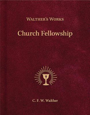 Walther's Works: Church Fellowship - Walther, C F W