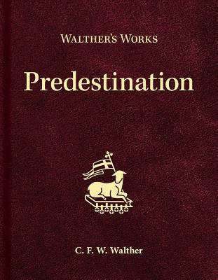 Walther's Works: Predestination - Walther, C F W