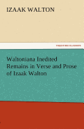 Waltoniana Inedited Remains in Verse and Prose of Izaak Walton