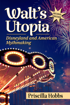 Walt's Utopia: Disneyland and American Mythmaking, 2d ed. - Hobbs, Priscilla